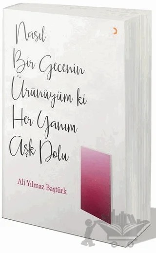 Nasıl Bir Gecenin Ürünüyüm ki Her Yanım Aşk Dolu – Ali Yılmaz Baştürk – Cinius Yayınları kitap kapağı