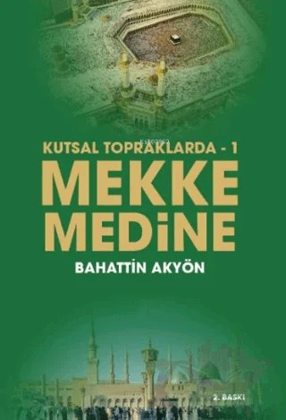 Mekke Medine - Kutsal Topraklarda 1 – Bahattin Akyön – Kadim Yayınları kitap kapağı