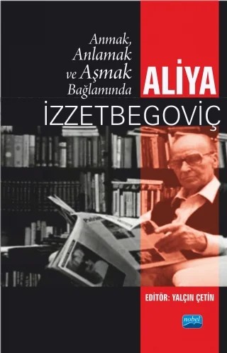 Anmak, Anlamak ve Aşmak Bağlamında ALİYA İZZETBEGOVİÇ – Bülent Koçoğlu, Halil Apaydın, Haris Macic, İlbey Dölek, Mehmet Ali Kirman, Oya Çetintaş, Ozaj Suliman, Rıfat Atay, Serdar Saygılı, Şeref Göküş, Yalçın Çetin – Nobel Akademik Yayıncılık kitap kapağı