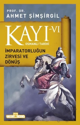 Kayı 6 - İmparatorluğun Zirvesi ve Dönüş – Ahmet Şimşirgil – Timaş Tarih kitap kapağı