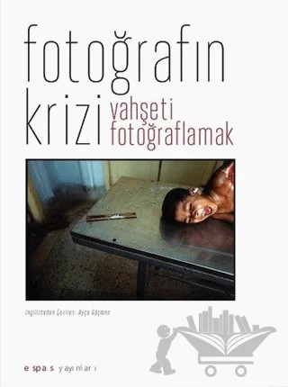 Fotoğrafın Krizi: Vahşeti Fotoğraflamak – Geoffrey Batchen, Jay Prosser, Mick Gidley, Nancy K. Miller – Espas Kuram Sanat Yayınları kitap kapağı