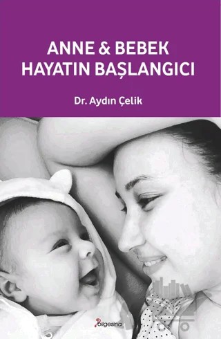 Anne ve Bebek: Hayatın Başlangıcı – Aydın Çelik – Bilgesina Yayınları kitap kapağı