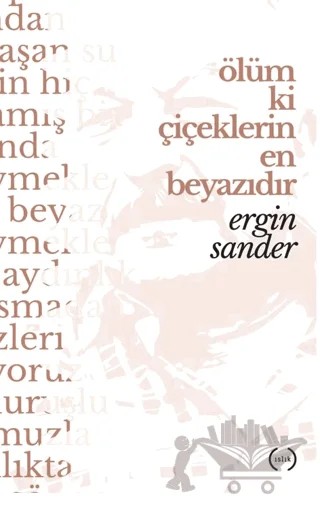 Ölüm Ki Çiçeklerin En Beyazıdır – Ergin Sander – Islık Yayınları kitap kapağı