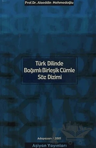 Türk Dilinde Bağımlı Birleşik Cümle Söz Dizimi – Alaeddin Mehmedoğlu – Aşiyan Yayınları kitap kapağı