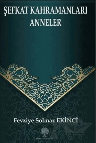 Şefkat Kahramanları Anneler – Fevziye Solmaz Ekinci – Platanus Publishing kitap kapağı