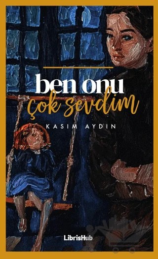 Ben Onu Çok Sevdim – Kasım Aydın – LibrisHub Yayınları kitap kapağı