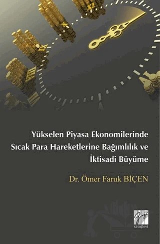 Yükselen Piyasa Ekonomilerinde Sıcak Para Hareketlerine Bağımlılık ve İktisadi Büyüme – Ömer Faruk Biçen – Gazi Kitabevi kitap kapağı