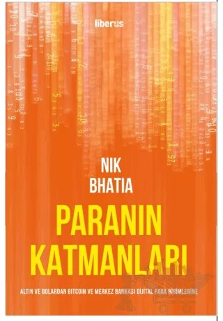 Paranın Katmanları: Altın ve Dolardan Bitcoin ve Merkez Bankası Dijital Para Birimlerine – Nik Bhatia – Liberus Yayınları kitap kapağı