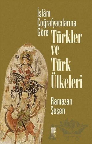 İslam Coğrafyacılarına Göre Türkler ve Türk Ülkeleri – Ramazan Şeşen – Bilge Kültür Sanat kitap kapağı
