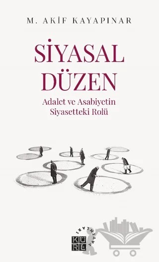 Siyasal Düzen - Adalet ve Asabiyetin Siyasetteki Rolü – Mehmet Akif Kayapınar – Küre Yayınları kitap kapağı