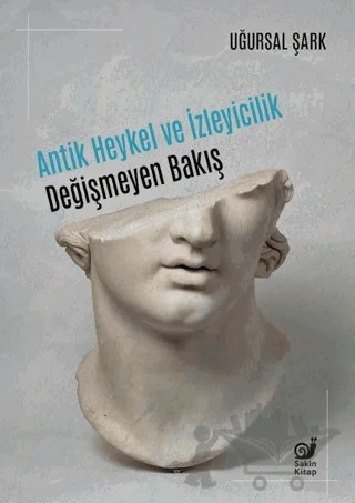 Antik Heykel ve İzleyicilik – Uğursal Şark – Sakin Kitap kitap kapağı