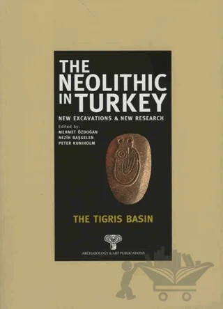 The Neolithic in Turkey - The Tigris Basin / Volume 1 – Kolektif – Arkeoloji ve Sanat Yayınları kitap kapağı