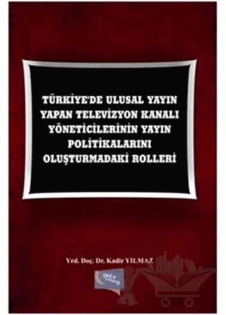 Türkiye'de Ulusal Yayın Yapan Televizyon Kanalı Yöneticilerinin Yayın Politikalarını Oluşturmadaki Rolleri – Kadir Yılmaz – Gece Kitaplığı kitap kapağı
