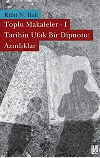 Toplu Makaleler 1 - Tarihin Ufak Bir Dipnotu: Azınlıklar – Rıfat N. Bali – Libra Yayınları kitap kapağı