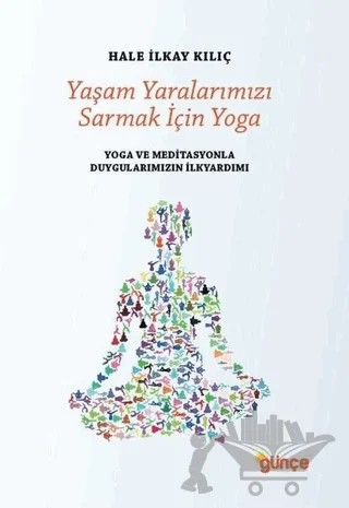 Yaşam Yaralarımızı Sarmak İçin Yoga – Hale İlkay Kılıç – Günce Yayınları kitap kapağı
