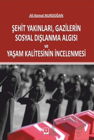Şehit Yakınları, Gazilerin Sosyal Dışlanma Algısı ve Yaşam Kalitesinin İncelenmesi – Ali Kemal Nurdoğan – Ekin Basım Yayın kitap kapağı
