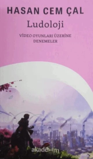 ludoloji: Video Oyunları Üzerine Denemeler – Hasan Cem Çal – Akademim Kitaplığı kitap kapağı