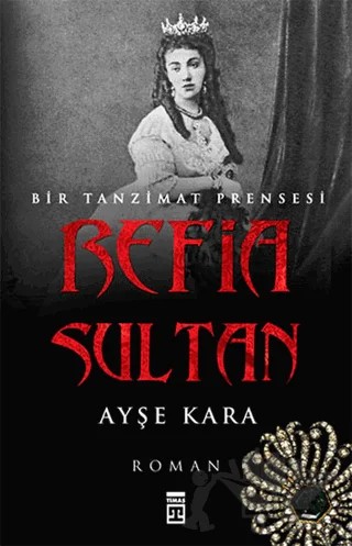 Refia Sultan: Bir Tanzimat Prensesi – Ayşe Kara – Timaş Yayınları kitap kapağı