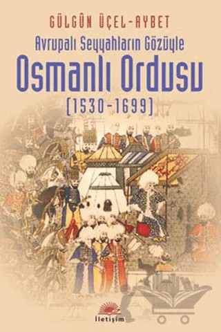Osmanlı Ordusu (1530-1699) – Gülgün Üçel-Aybet – İletişim Yayınevi kitap kapağı