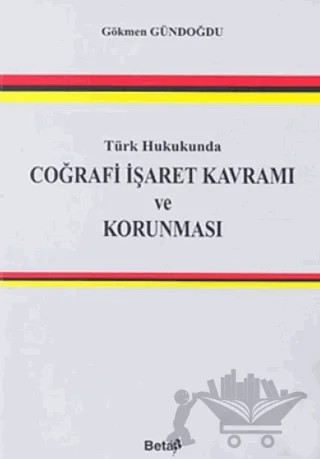 Türk Hukukunda Coğrafi İşaret Kavramı ve Korunması – Gökmen Gündoğdu – Beta Yayınevi kitap kapağı