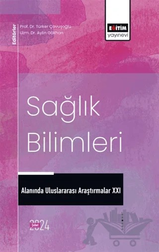 Sağlık Bilimleri Alanında Uluslararası Araştırmalar XXI – İbrahim Hakkı Çağıran, Osman Öndaş, Hüseyin Güzel, Bahadır Utlu, Volkan Özel, Elif Ayfer Baltacı Yıldız, Aycan Şahin, Elif Akyığıt Albayrak – Eğitim Yayınevi - Bilimsel Eserler kitap kapağı