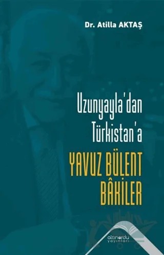 Uzunyayla'dan Türkistan'a Yavuz Bülent Bakiler – Atilla Aktaş – Altınordu Yayınları kitap kapağı