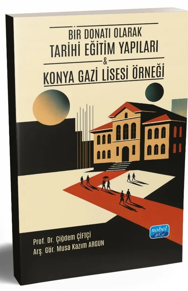 BİR DONATI OLARAK TARİHİ EĞİTİM YAPILARI - Konya Gazi Lisesi Örneği – Çiğdem Çiftçi, Musa Kazım Argun – Nobel Akademik Yayıncılık kitap kapağı