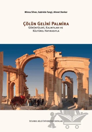 Çölün Gelini Palmira – Ahmet Denker, Gabriele Fangi, Minna Silver – İstanbul Bilgi Üniversitesi Yayınları kitap kapağı