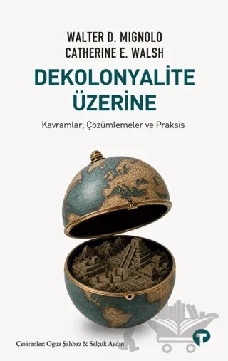 Dekolonyalite Üzerine – Walter D. Mignolo, Catherine E. Walsh – Turkuvaz Kitap kitap kapağı