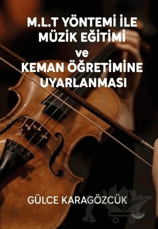 M.L.T Yöntemi İle Müzik Eğitimi Ve Keman Öğretimine Uyarlanması – Gülce Karagözcük – Odessa Yayınevi kitap kapağı