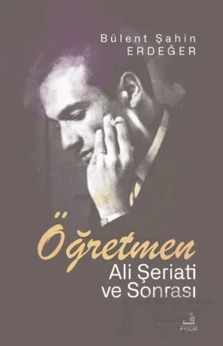 Öğretmen - Ali Şeriati ve Sonrası – Bülent Şahin Erdeğer – Fecr Yayınları kitap kapağı