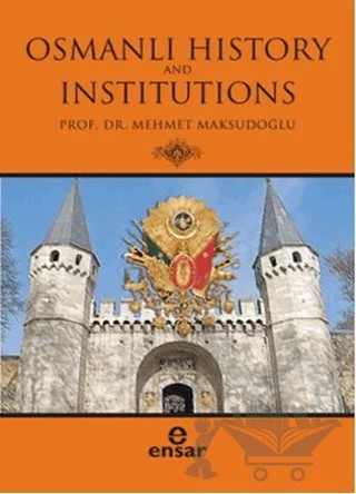Osmanlı History and Institutions – Mehmet Maksudoğlu – Ensar Neşriyat kitap kapağı