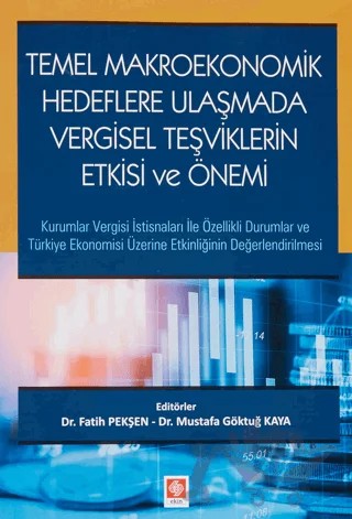 Temel Makroekonomik Hedeflere Ulaşmada Vergisel Teşviklerin Etkisi ve Önemi – Fatih Pekşen, Mustafa Göktuğ Kaya – Ekin Basım Yayın kitap kapağı