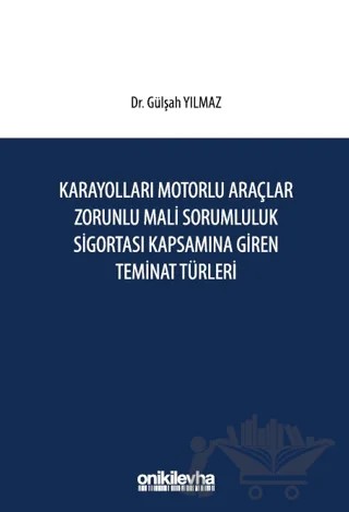 Karayolları Motorlu Araçlar Zorunlu Mali Sorumluluk Sigortası Kapsamına GirenTeminat Türleri – Gülşah Yılmaz – On İki Levha Yayınları kitap kapağı