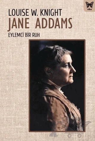 Jane Addams Eylemci Bir Ruh – Louise W. Knight – Nika Yayınevi kitap kapağı