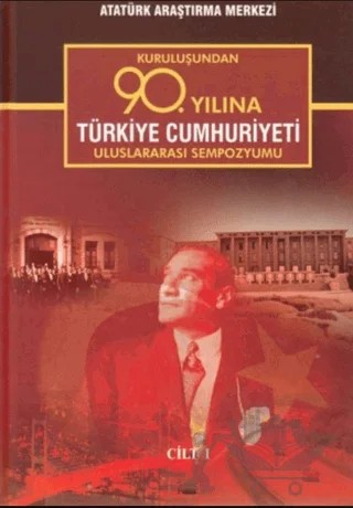 Kuruluşundan 90. Yılına Türkiye Cumhuriyeti Uluslararası Sempozyumu Cilt 1 – Kolektif – Atatürk Araştırma Merkezi kitap kapağı