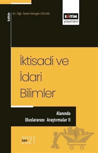 İktisadi ve İdari Bilimler - Alanında Uluslararası Araştırmalar 2 – Güngör Özcan – Eğitim Yayınevi - Bilimsel Eserler kitap kapağı