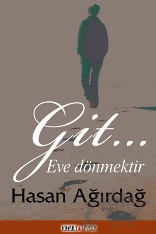 Git… Eve Dönmektir – Hasan Ağırdağ – Ozan Yayıncılık kitap kapağı