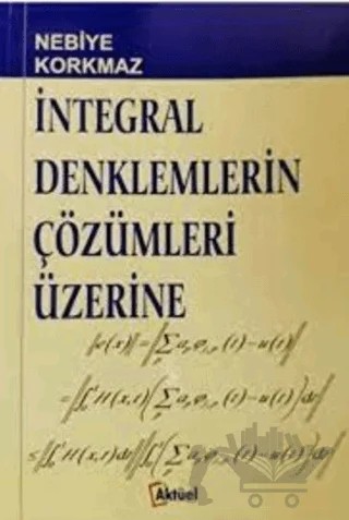 İntegral Denklemlerin Çözümleri Üzerine – Nebiye Korkmaz – Alfa Aktüel Yayınları kitap kapağı
