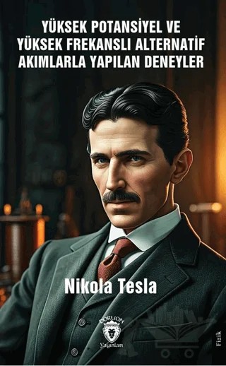Yüksek Potansiyel ve Yüksek Frekanslı Alternatif Akımlarla Yapılan Deneyler – Nikola Tesla – Dorlion Yayınları kitap kapağı