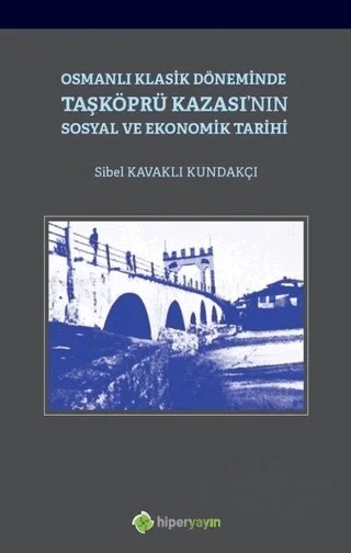 Osmanlı Klasik Döneminde Taşköprü Kazası'nın Sosyal ve Ekonomik Tarihi – Sibel Kavaklı Kundakçı – Hiperlink Yayınları kitap kapağı