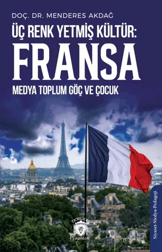 Üç Renk Yetmiş Kültür: Fransa (Medya Toplum Göç ve Çocuk) – Menderes Akdağ – Dorlion Yayınları kitap kapağı