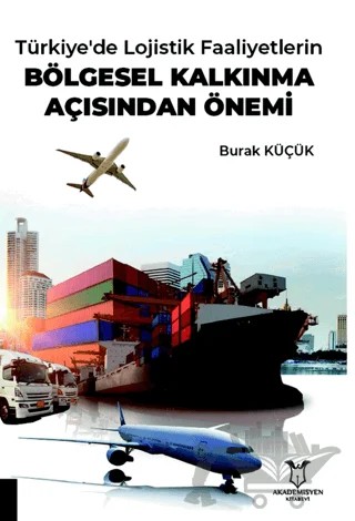 Türkiye'de Lojistik Faaliyetlerin Bölgesel Kalkınma Açısından Önemi – Burak Küçük – Akademisyen Kitabevi kitap kapağı