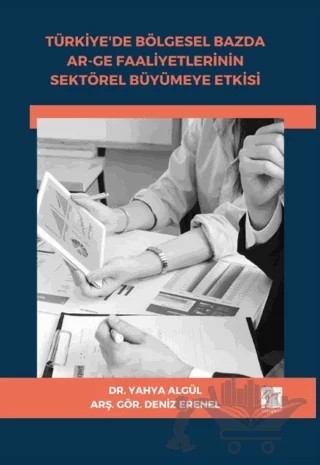 Türkiye'de Bölgesel Bazda Ar-Ge Faaliyetlerinin Sektörel Büyümeye Etkisi – Deniz Erenel, Yahya Algül – Gazi Kitabevi kitap kapağı