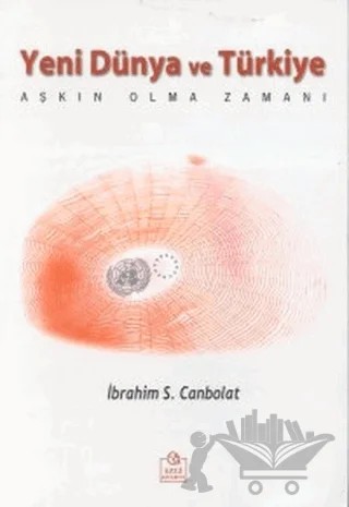 Yeni Dünya ve Türkiye Aşkın Olma Zamanı – İbrahim S. Canbolat – Ezgi Kitabevi Yayınları kitap kapağı