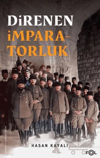 Direnen İmparatorluk –Büyük Savaş’ın Sonu, Osmanlı’nın Uzun Ömrü ve Tesadüfi Uluslar– – Hasan Kayalı – Fol Kitap kitap kapağı