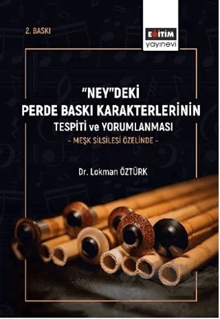 “Ney”deki Perde Baskı Karakterlerinin Tespiti Ve Yorumlanması -Meşk Silsilesi Özelinde - – Lokman Öztürk – Eğitim Yayınevi - Bilimsel Eserler kitap kapağı