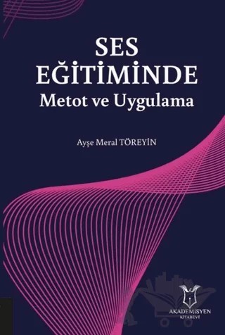 Ses Eğitiminde Metot ve Uygulama – Ayşe Meral Töreyin – Akademisyen Kitabevi kitap kapağı