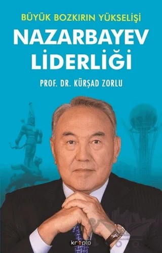 Büyük Bozkırın Yükselişi - Nazarbayev Liderliği – Kürşad Zorlu – Kripto Basım Yayın kitap kapağı