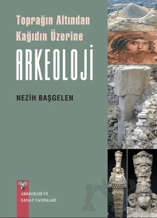Toprağın Altından Kağıdın Üzerine Arkeoloji – Nezih Başgelen – Arkeoloji ve Sanat Yayınları kitap kapağı